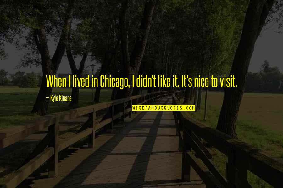 Wimpys Quotes By Kyle Kinane: When I lived in Chicago, I didn't like