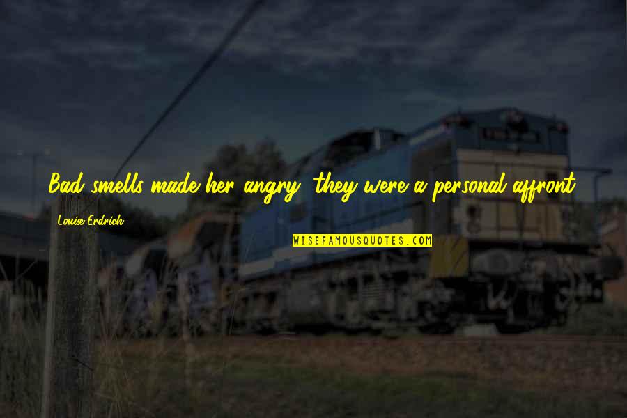 Wimpys Quotes By Louise Erdrich: Bad smells made her angry, they were a Wimpys Quotes By Louise Erdrich: Bad smells made her angry, they were a