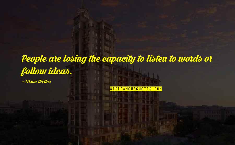 Wimpys Quotes By Orson Welles: People are losing the capacity to listen to