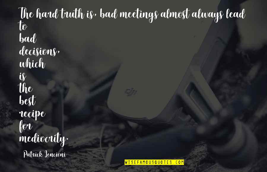 Wimsatt Quotes By Patrick Lencioni: The hard truth is, bad meetings almost always Wimsatt Quotes By Patrick Lencioni: The hard truth is, bad meetings almost always