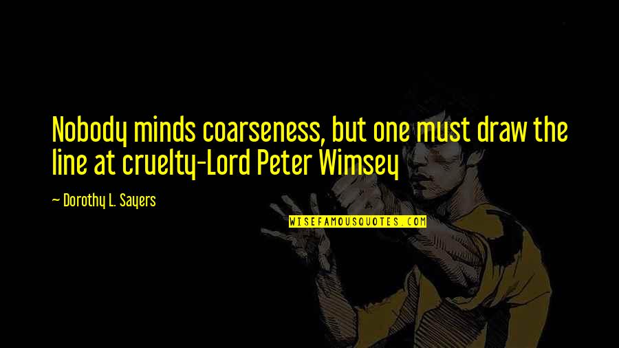 Wimsey's Quotes By Dorothy L. Sayers: Nobody minds coarseness, but one must draw the