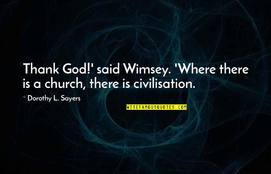 Wimsey's Quotes By Dorothy L. Sayers: Thank God!' said Wimsey. 'Where there is a Wimsey's Quotes By Dorothy L. Sayers: Thank God!' said Wimsey. 'Where there is a