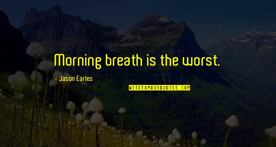 Wimshurst Generator Quotes By Jason Earles: Morning breath is the worst.