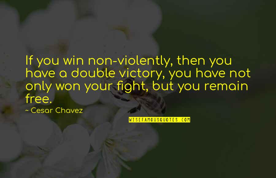 Win 7 Double Quotes By Cesar Chavez: If you win non-violently, then you have a