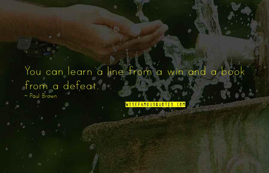 Win And Defeat Quotes By Paul Brown: You can learn a line from a win