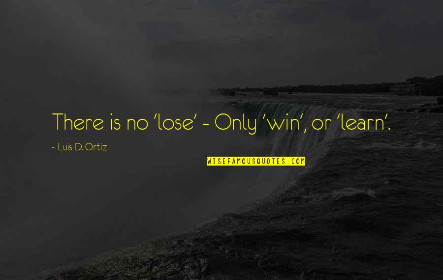 Win And Learn Quotes By Luis D. Ortiz: There is no 'lose' - Only 'win', or