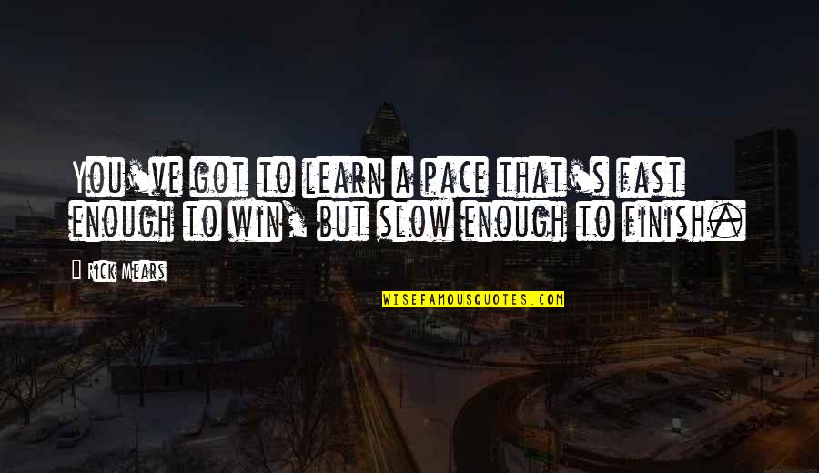 Win And Learn Quotes By Rick Mears: You've got to learn a pace that's fast