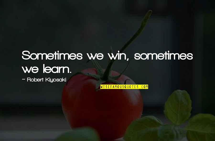 Win And Learn Quotes By Robert Kiyosaki: Sometimes we win, sometimes we learn.