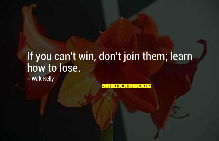 Win And Learn Quotes By Walt Kelly: If you can't win, don't join them; learn