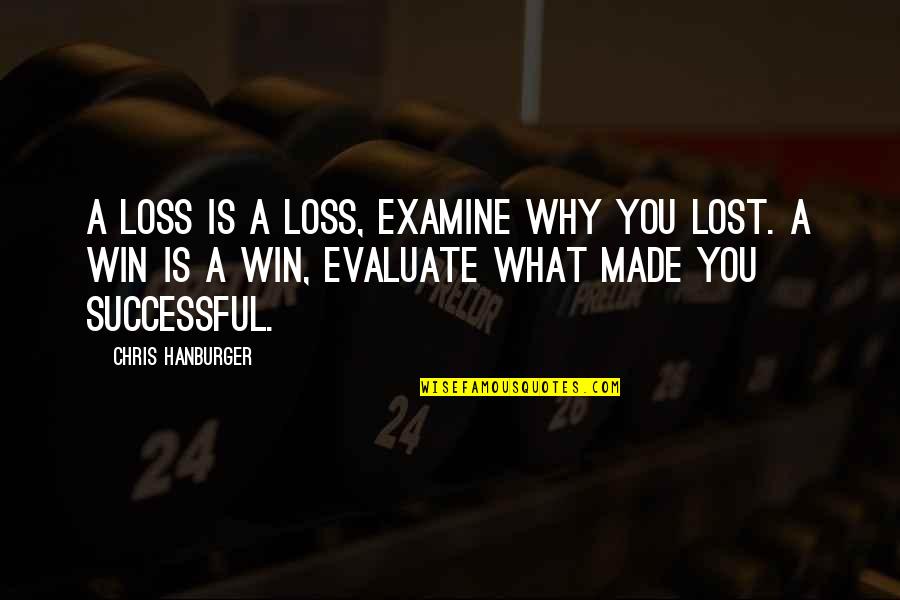Win And Loss Quotes By Chris Hanburger: A loss is a loss, examine why you