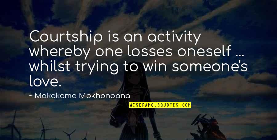Win And Losses Quotes By Mokokoma Mokhonoana: Courtship is an activity whereby one losses oneself Win And Losses Quotes By Mokokoma Mokhonoana: Courtship is an activity whereby one losses oneself