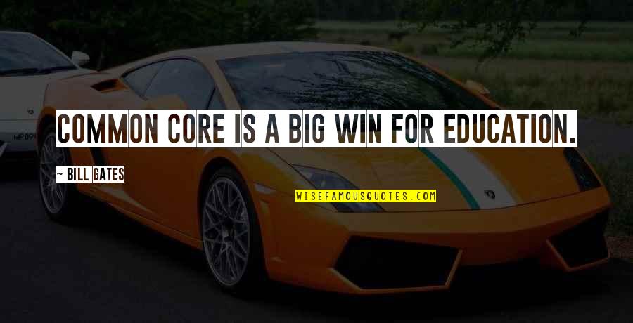 Win Big Quotes By Bill Gates: Common Core is a big win for education.