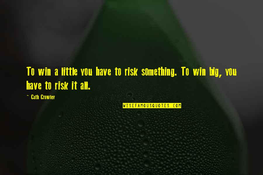 Win Big Quotes By Cath Crowley: To win a little you have to risk