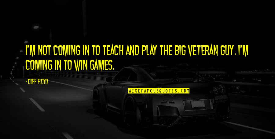 Win Big Quotes By Cliff Floyd: I'm not coming in to teach and play Win Big Quotes By Cliff Floyd: I'm not coming in to teach and play