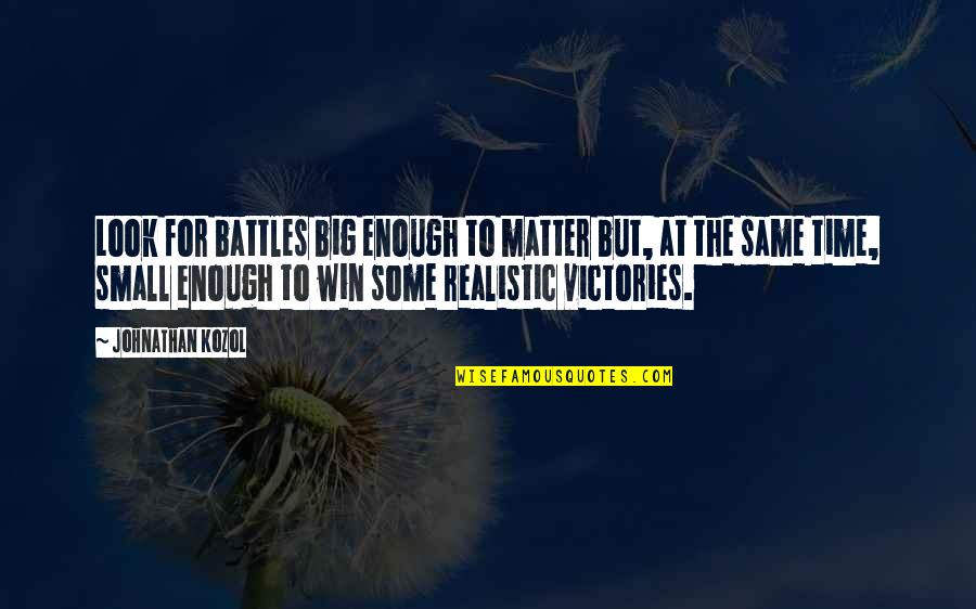 Win Big Quotes By Johnathan Kozol: Look for battles big enough to matter but,