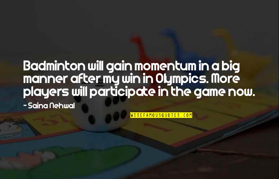 Win Big Quotes By Saina Nehwal: Badminton will gain momentum in a big manner Win Big Quotes By Saina Nehwal: Badminton will gain momentum in a big manner
