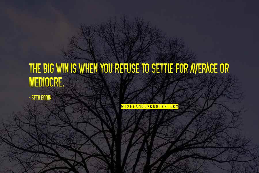 Win Big Quotes By Seth Godin: The big win is when you refuse to