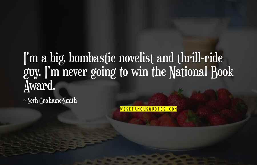 Win Big Quotes By Seth Grahame-Smith: I'm a big, bombastic novelist and thrill-ride guy.