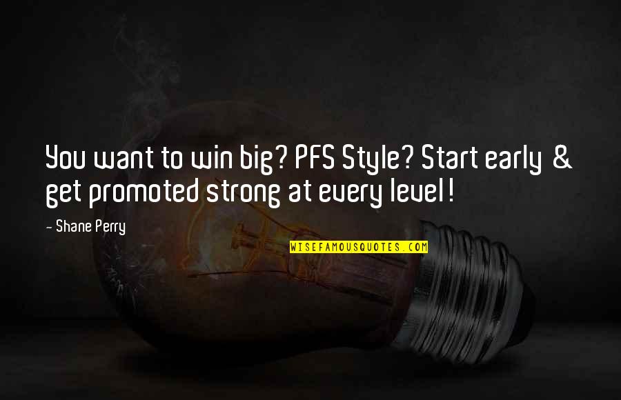 Win Big Quotes By Shane Perry: You want to win big? PFS Style? Start Win Big Quotes By Shane Perry: You want to win big? PFS Style? Start