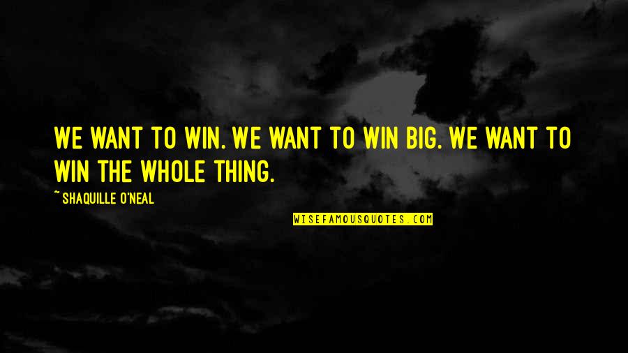 Win Big Quotes By Shaquille O'Neal: We want to win. We want to win