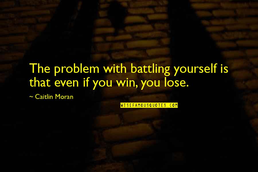 Win From Self Quotes By Caitlin Moran: The problem with battling yourself is that even