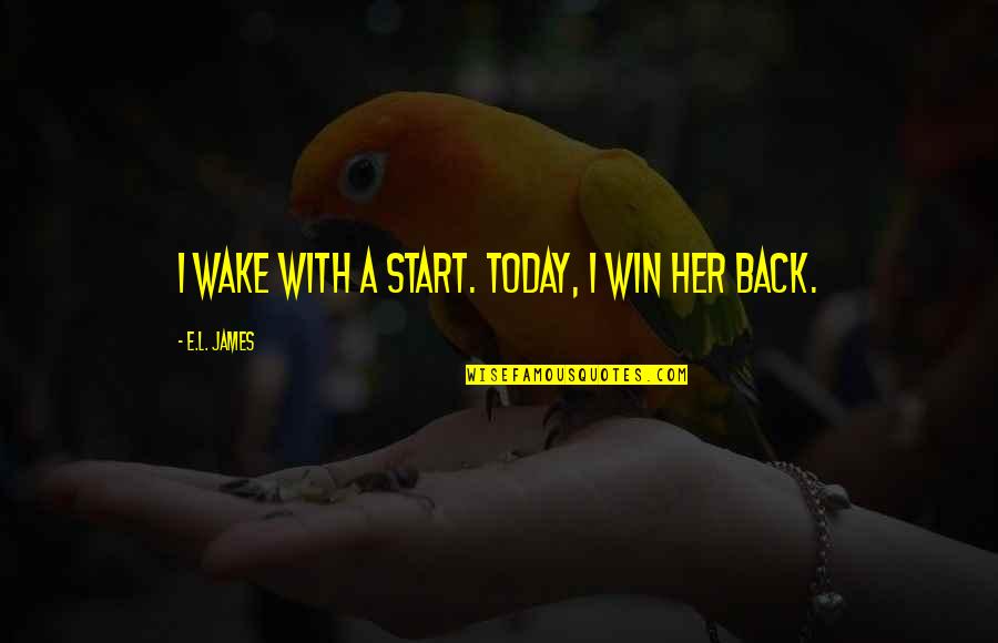 Win Her Back Quotes By E.L. James: I wake with a start. Today, I win