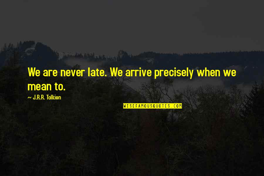 Win Honorable Quotes By J.R.R. Tolkien: We are never late. We arrive precisely when
