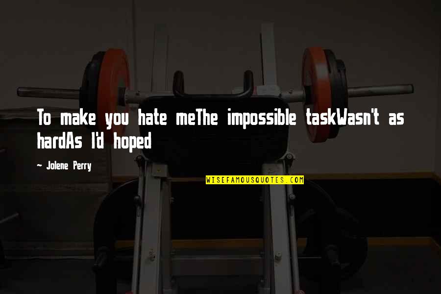 Win Honorable Quotes By Jolene Perry: To make you hate meThe impossible taskWasn't as