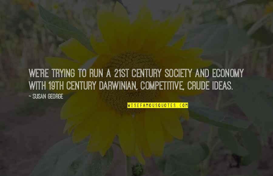 Win Honorable Quotes By Susan George: We're trying to run a 21st century society