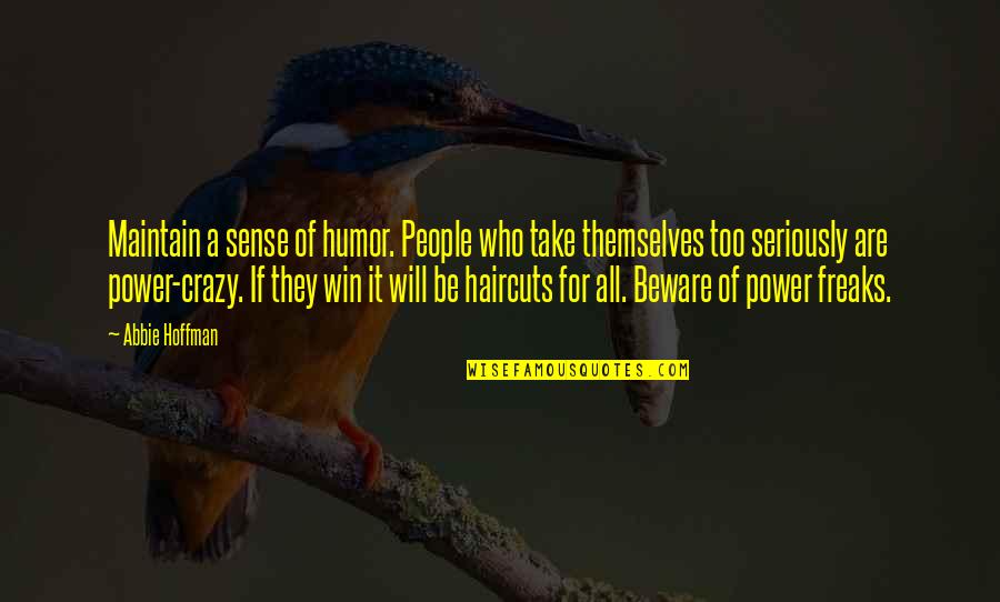 Win It All Quotes By Abbie Hoffman: Maintain a sense of humor. People who take