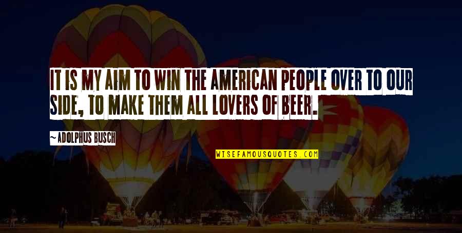 Win It All Quotes By Adolphus Busch: It is my aim to win the american