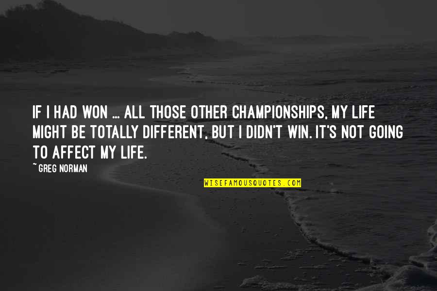 Win It All Quotes By Greg Norman: If I had won ... all those other