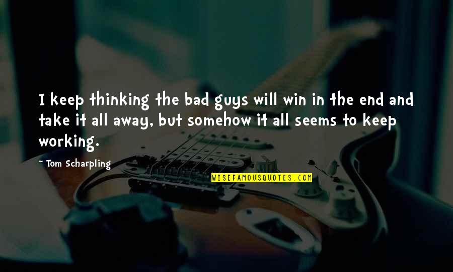 Win It All Quotes By Tom Scharpling: I keep thinking the bad guys will win