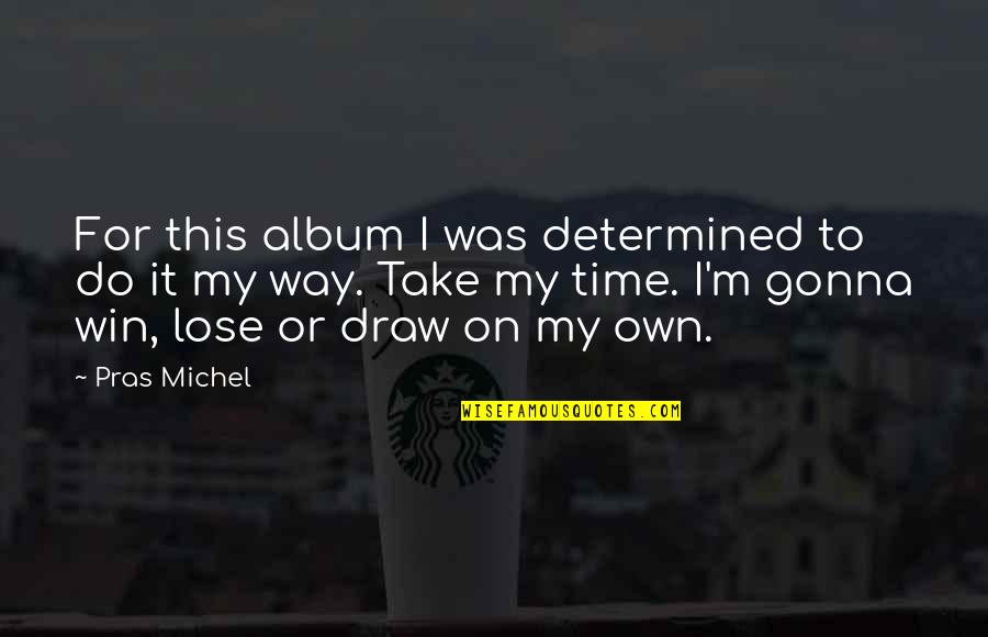 Win Lose Or Draw Quotes By Pras Michel: For this album I was determined to do Win Lose Or Draw Quotes By Pras Michel: For this album I was determined to do