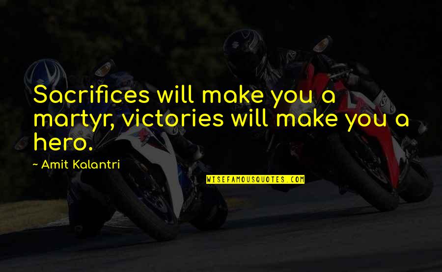 Win Motivation Quotes By Amit Kalantri: Sacrifices will make you a martyr, victories will