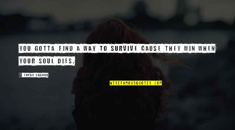 Win Motivation Quotes By Tupac Shakur: You gotta find a way to survive cause