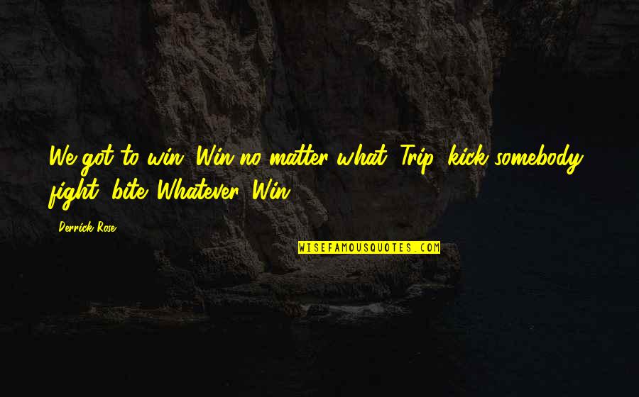 Win No Matter What Quotes By Derrick Rose: We got to win. Win no matter what.