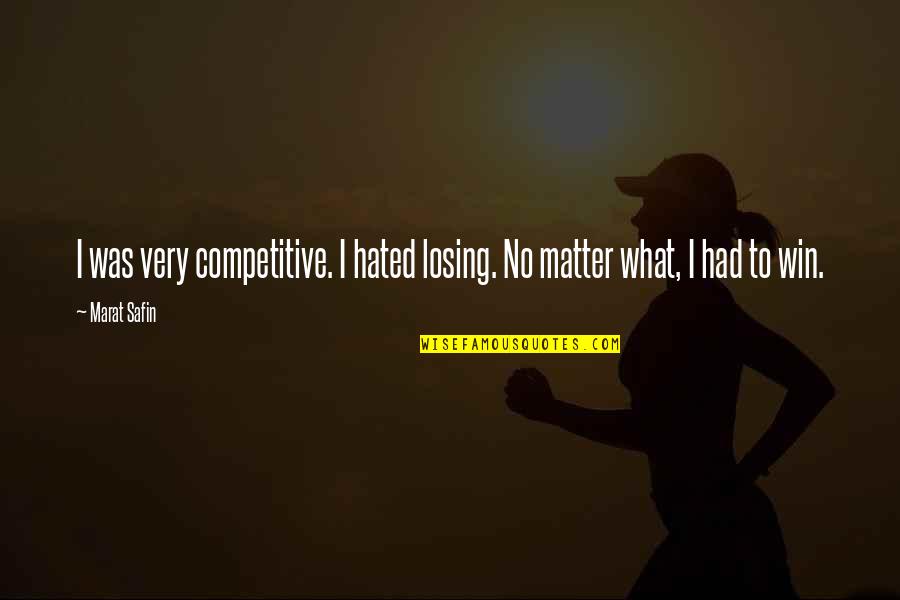 Win No Matter What Quotes By Marat Safin: I was very competitive. I hated losing. No