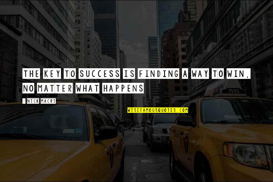 Win No Matter What Quotes By Nick Macri: The Key To Success is finding a way