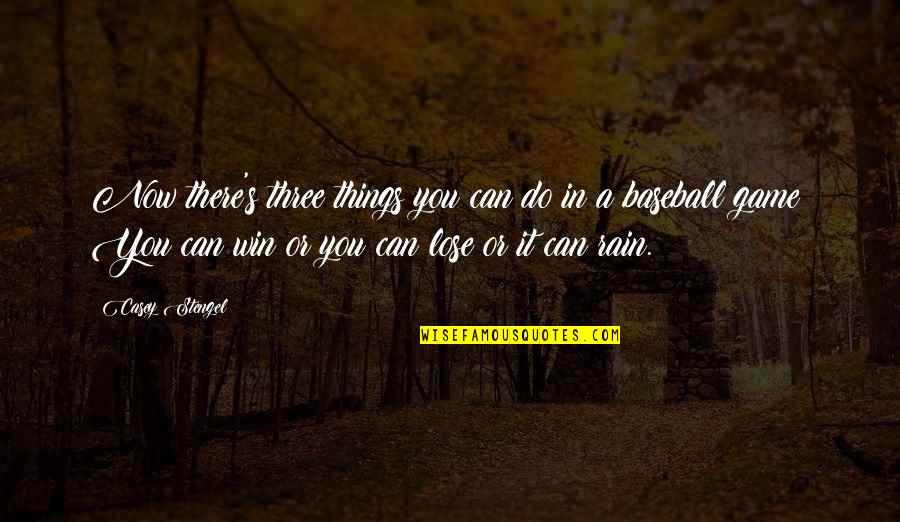 Win Or Lose Baseball Quotes By Casey Stengel: Now there's three things you can do in