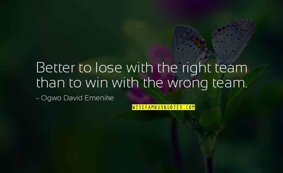 Win Or Lose Team Quotes By Ogwo David Emenike: Better to lose with the right team than