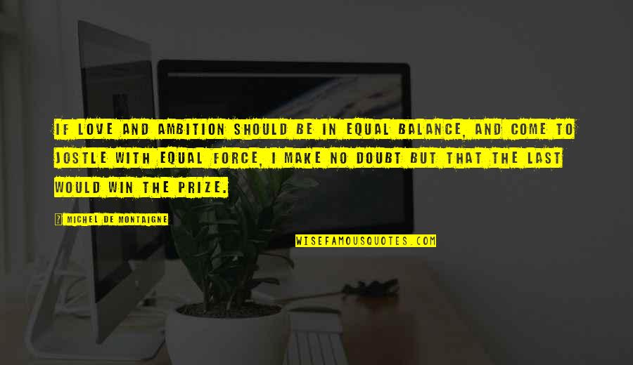 Win Prize Quotes By Michel De Montaigne: If love and ambition should be in equal