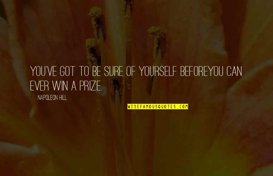 Win Prize Quotes By Napoleon Hill: You've got to be sure of yourself beforeYou
