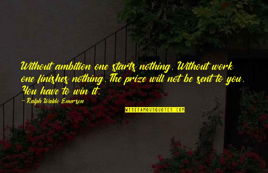 Win Prize Quotes By Ralph Waldo Emerson: Without ambition one starts nothing. Without work one