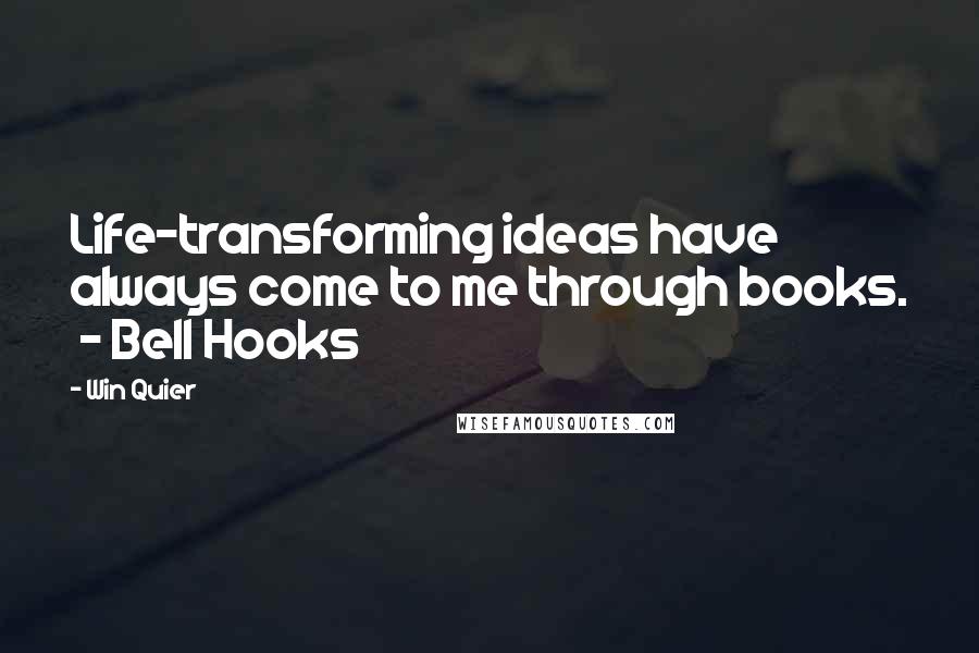 Win Quier quotes: Life-transforming ideas have always come to me through books. - Bell Hooks