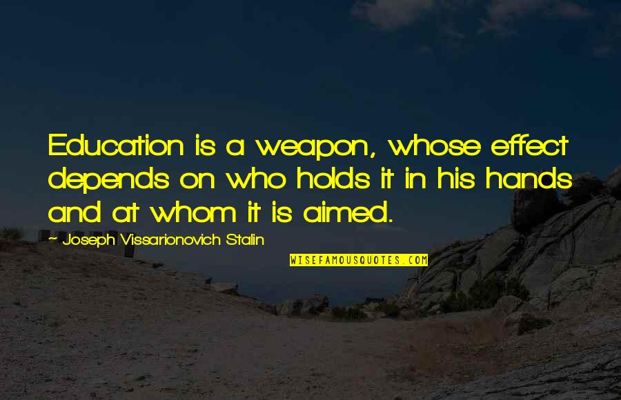 Win Quotations Quotes By Joseph Vissarionovich Stalin: Education is a weapon, whose effect depends on
