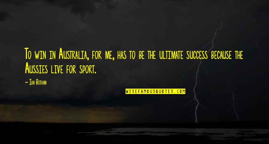 Win Sport Quotes By Ian Botham: To win in Australia, for me, has to