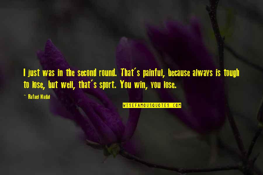 Win Sport Quotes By Rafael Nadal: I just was in the second round. That's