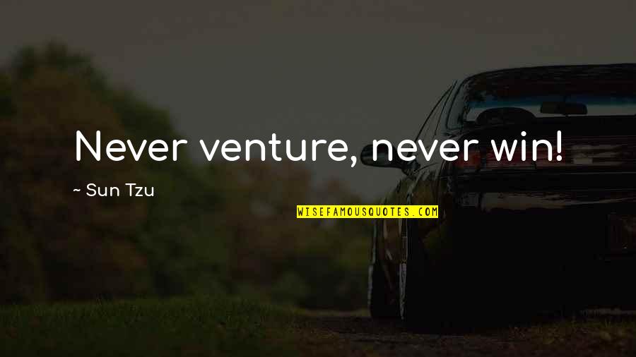 Win Strategy Quotes By Sun Tzu: Never venture, never win!