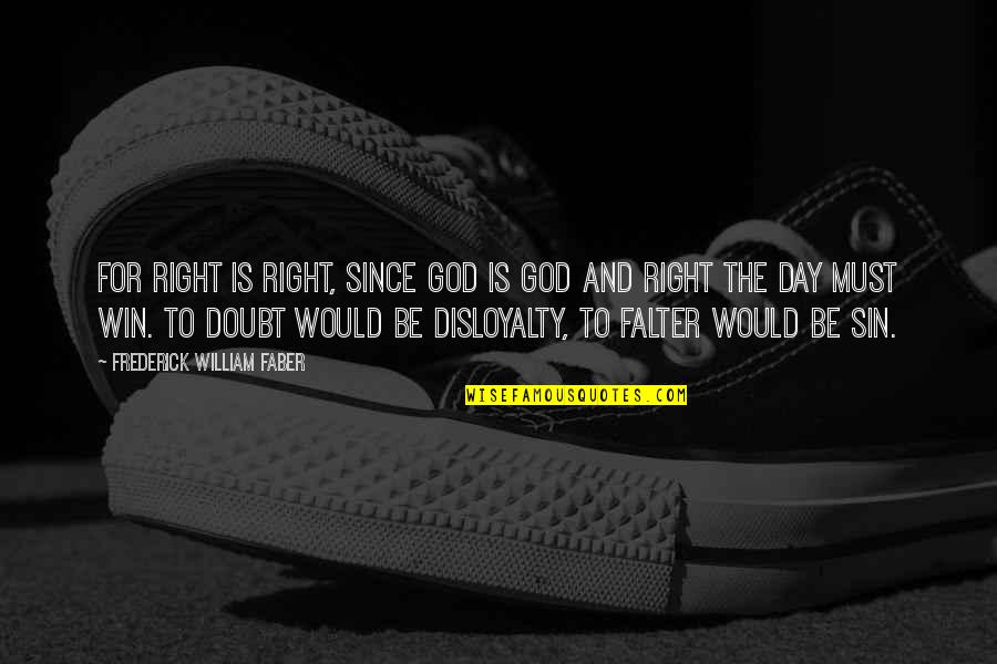 Win The Day Quotes By Frederick William Faber: For right is right, since God is God